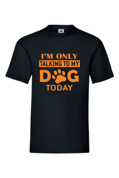 I'M ONLY TALKING TO MY DOG TODAY -Valueweigth T-paita