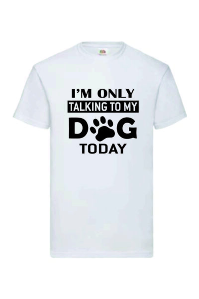 I'M ONLY TALKING TO MY DOG TODAY -Valueweigth T-paita - Image 3