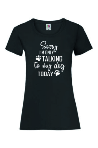 SORRY I’M ONLY TALKING TO MY DOG TODAY – Naisten Valueweight T-paita