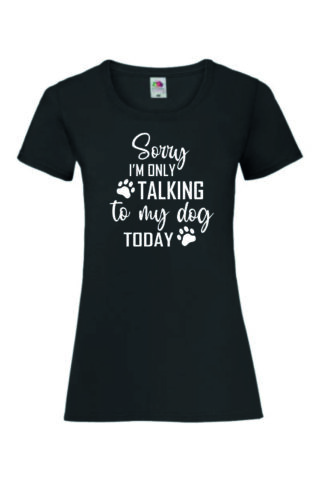 SORRY I’M ONLY TALKING TO MY DOG TODAY – Naisten Valueweight t-paita