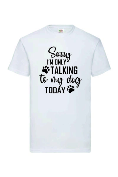 SORRY I'M ONLY TALKING TO MY DOG TODAY - Valueweight T-paita - Image 2
