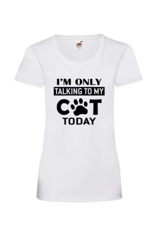 I’m Only Talking to my Cat Today – naisten valueweight T-paita